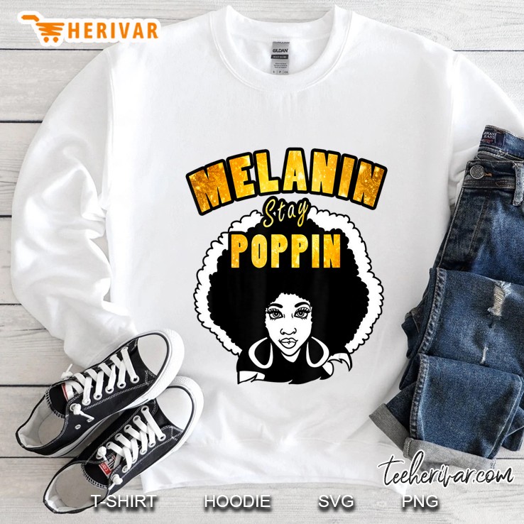 Melanin Rich Melanin Stay Poppin Afro Black Girl Magic Shirt Sweatshirt