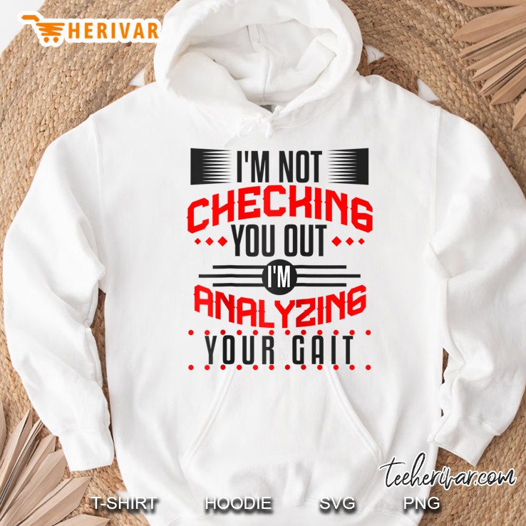 I Am Not Checking You Out I Am Analyzing Your Gait Hoodie
