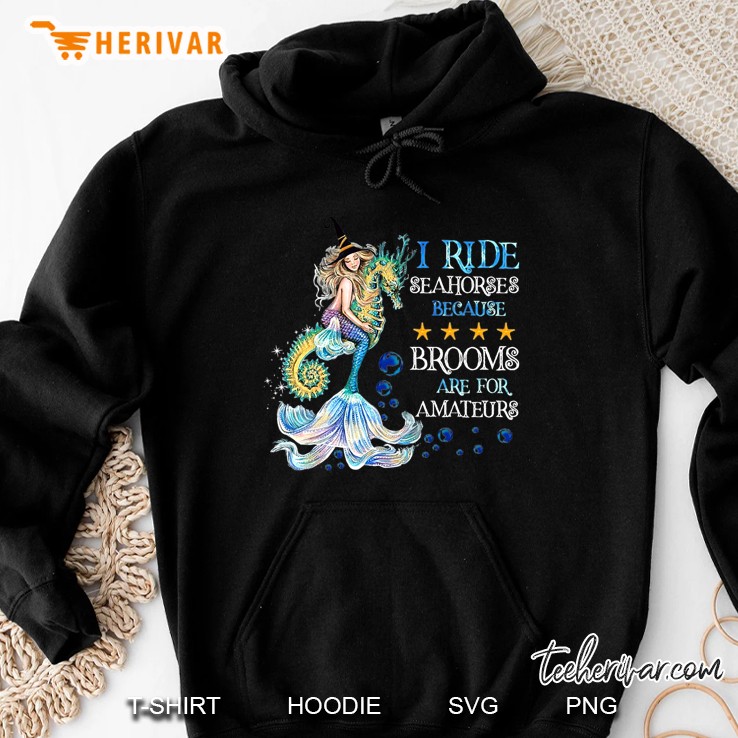 Mermaid I Ride Seahorses Because Brooms Are For Amateurs Halloween Hoodie