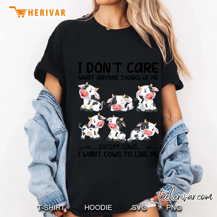 I Don’t Care What Anyone Thinks Of Me Except Cows I Want Cows To Like Me Hoodie