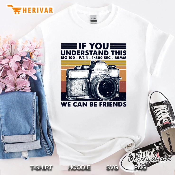 If You Understand This We Can Be Friends Photographer Shirt