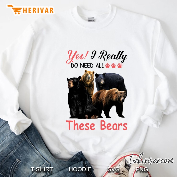 Yes I Really Do Need All These Bears Sweatshirt
