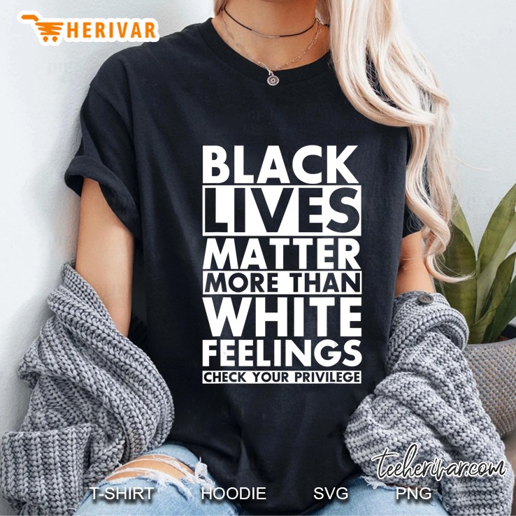 Black Lives Matter More Than White Feelings Check Privilege Ladies Tee