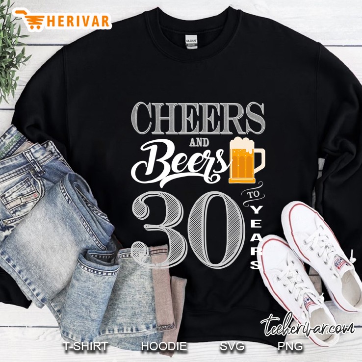 Cheers And Beers To 30 Years Shirt 30Th Birthday Sweatshirt