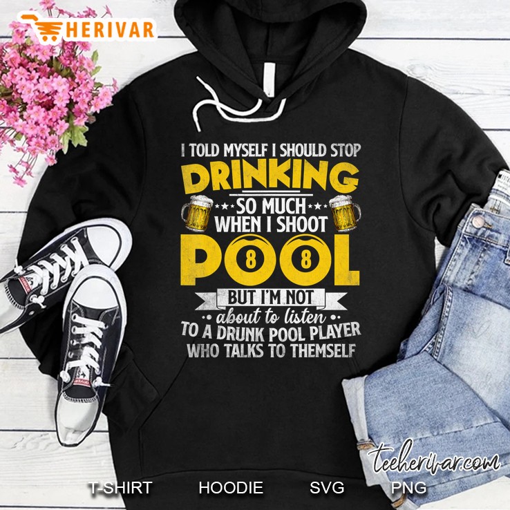 Funny Billiards Shirt I Told Myself I Should Stop Drinking Hoodie