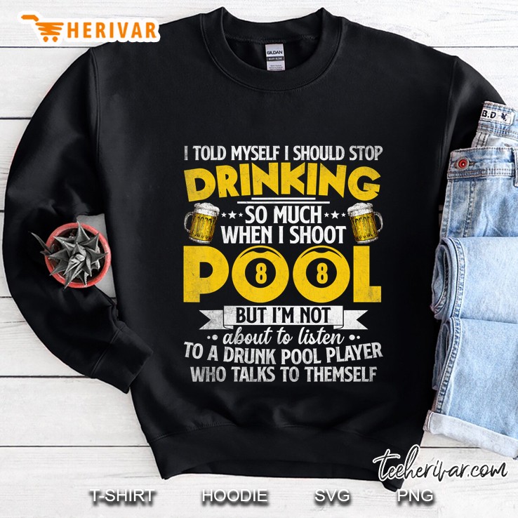 Funny Billiards Shirt I Told Myself I Should Stop Drinking Sweatshirt