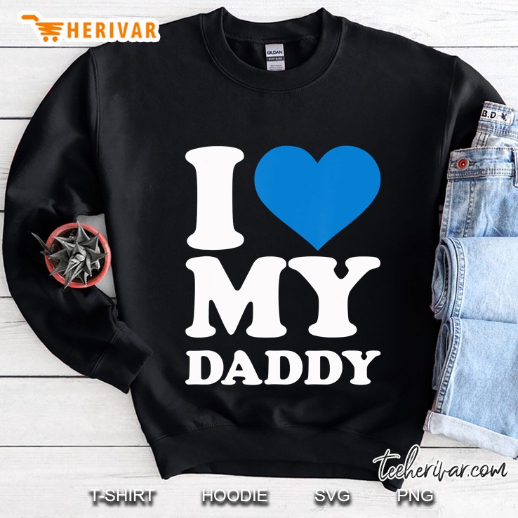 I Love My Daddy Sweatshirt