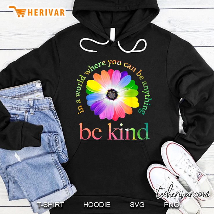 In A World Where You Can Be Anything Be Kind Gift Hoodie