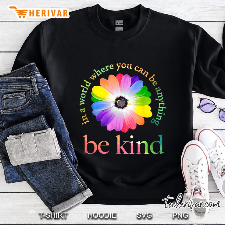 In A World Where You Can Be Anything Be Kind Gift Sweatshirt
