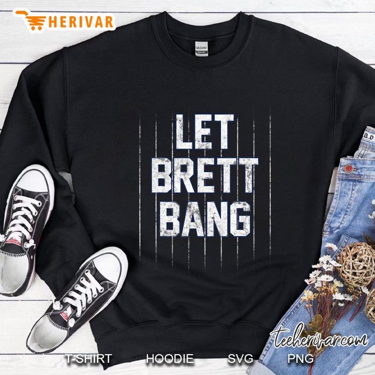 Let Brett Bang Sweatshirt