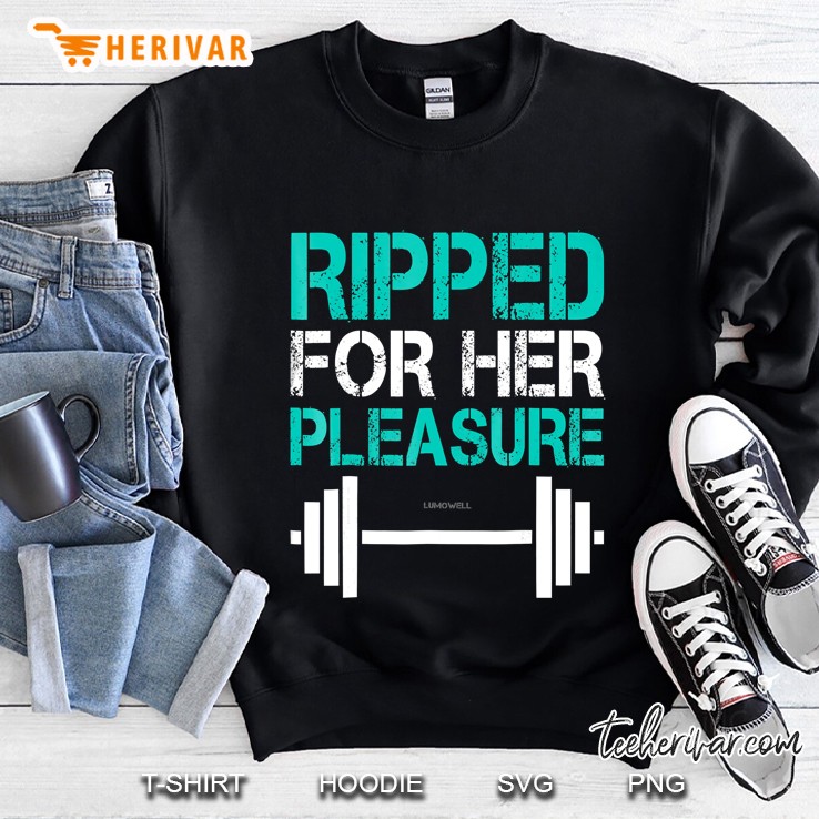 Mens Funny Gym Shirts Ripped For Her Pleasure Shirt Sweatshirt