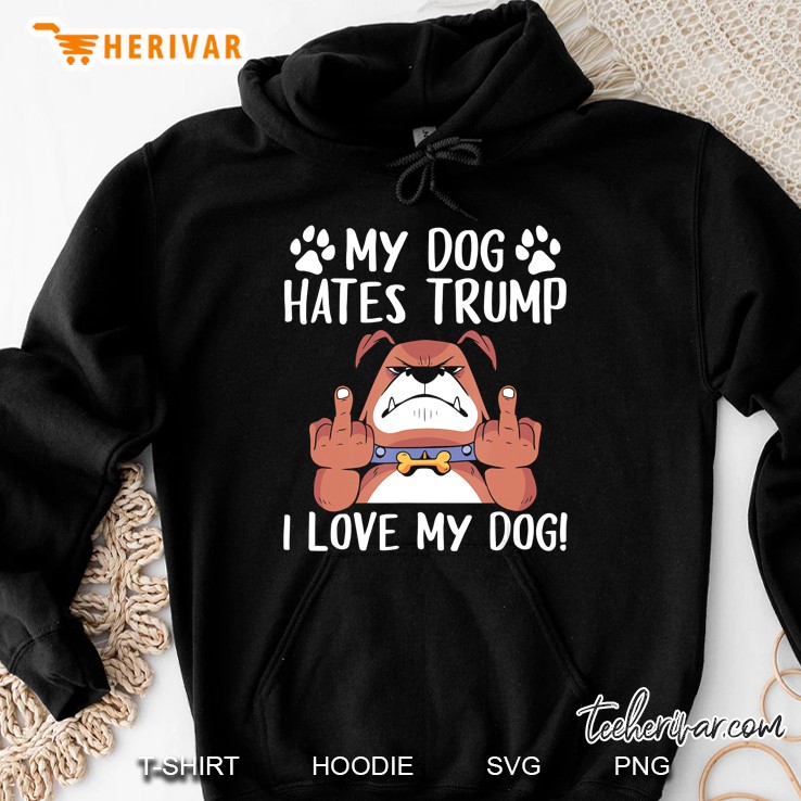 My Dog Hates Trump I Love My Dog Anti 2020 Dog Owner Design Hoodie