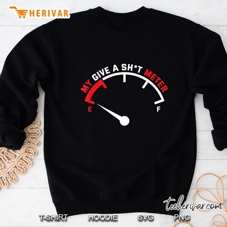 My Give A Sht Meter Is Empty Sarcastic Joke Tshirt Sweatshirt