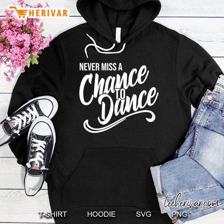 Never Miss A Chance To Dance Inspirational Motivational Hoodie
