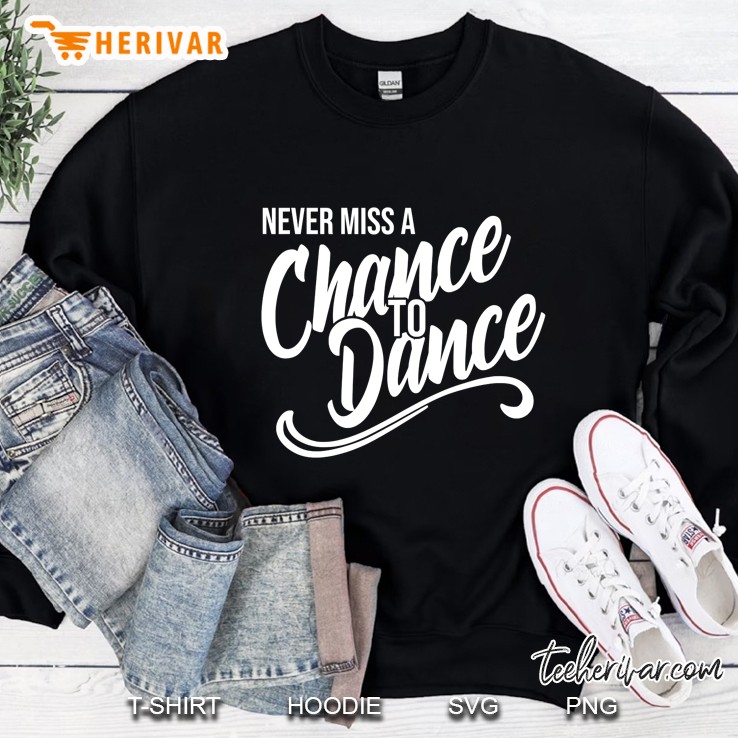 Never Miss A Chance To Dance Inspirational Motivational Sweatshirt
