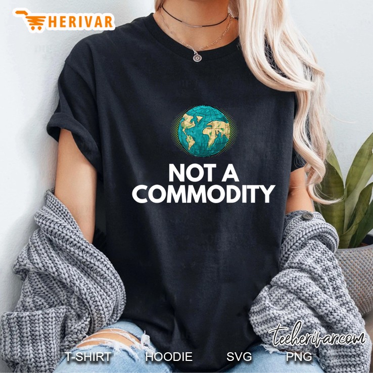 Not A Commodity Climate Change Earth Day Hoodie