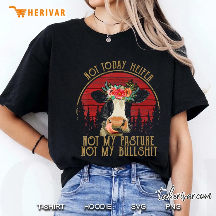 Not Today Heifer Not My Pasture Not My Bullshit Tshirt Hoodie