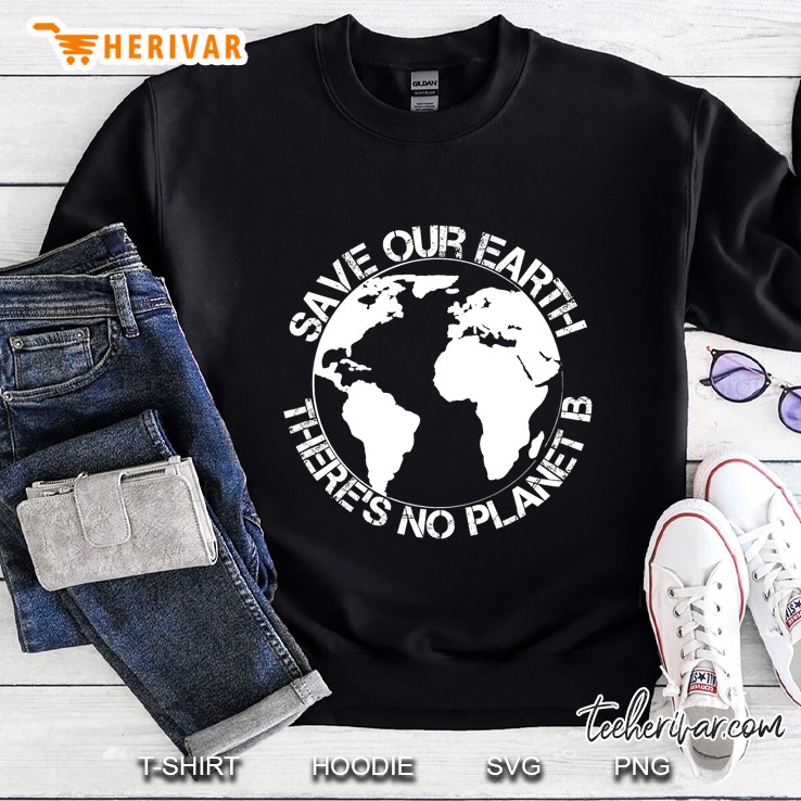 Save Our Earth - Theres No Planet B - Gift Earth Day Sweatshirt