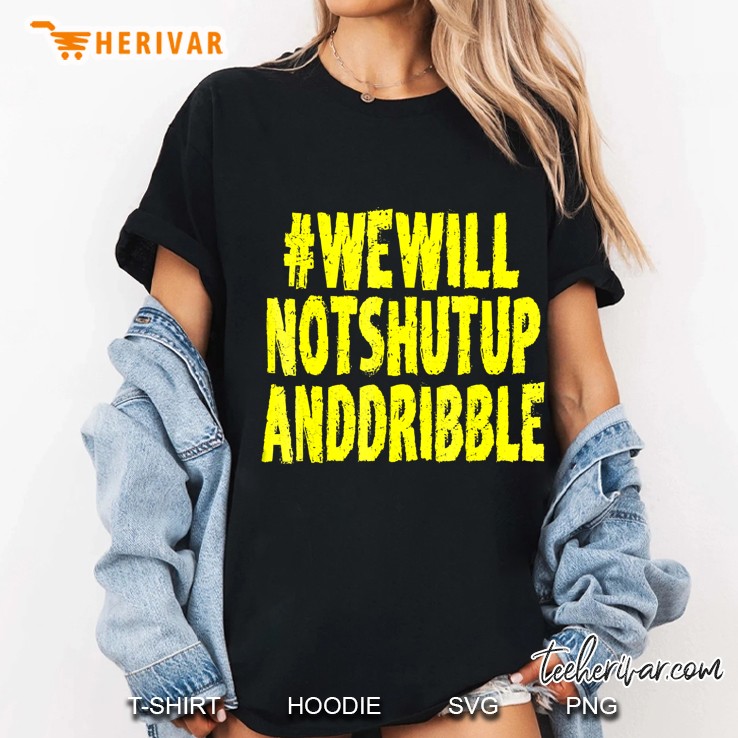 We Will Not Shut Up And Dribble Shirt Political Basketball Ladies Tee