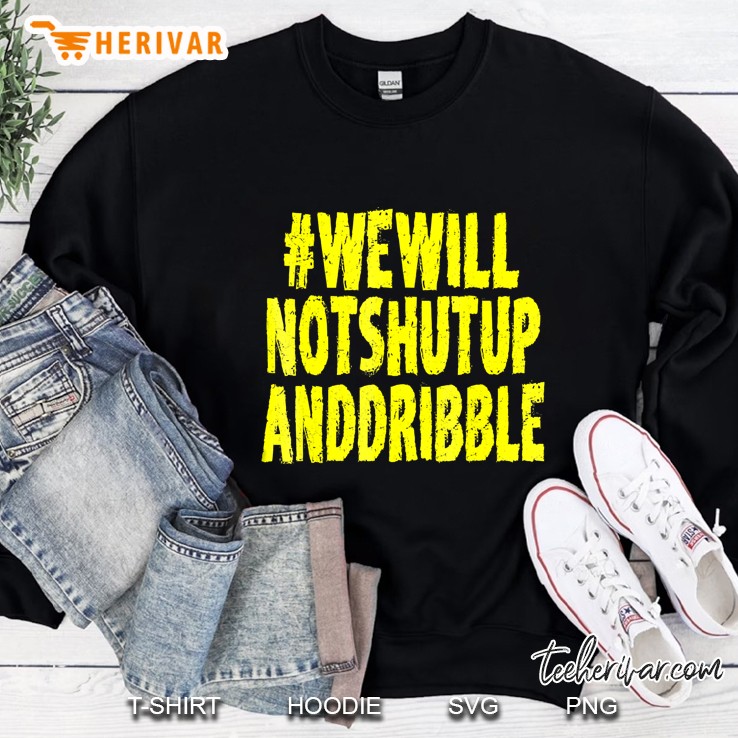 We Will Not Shut Up And Dribble Shirt Political Basketball Sweatshirt