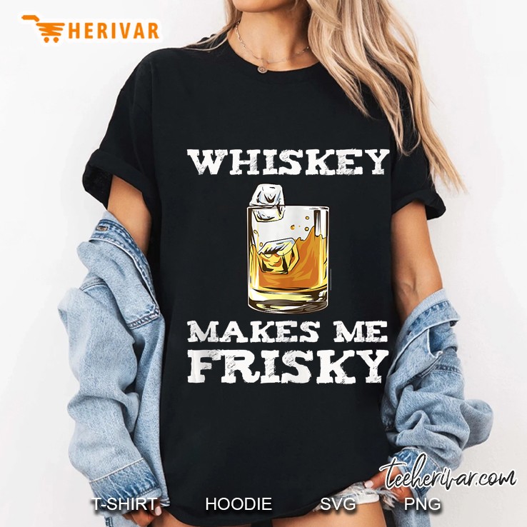 Whiskey Makes Me Frisky Tshirt Old Alcohol Drink Gift Tee Hoodie