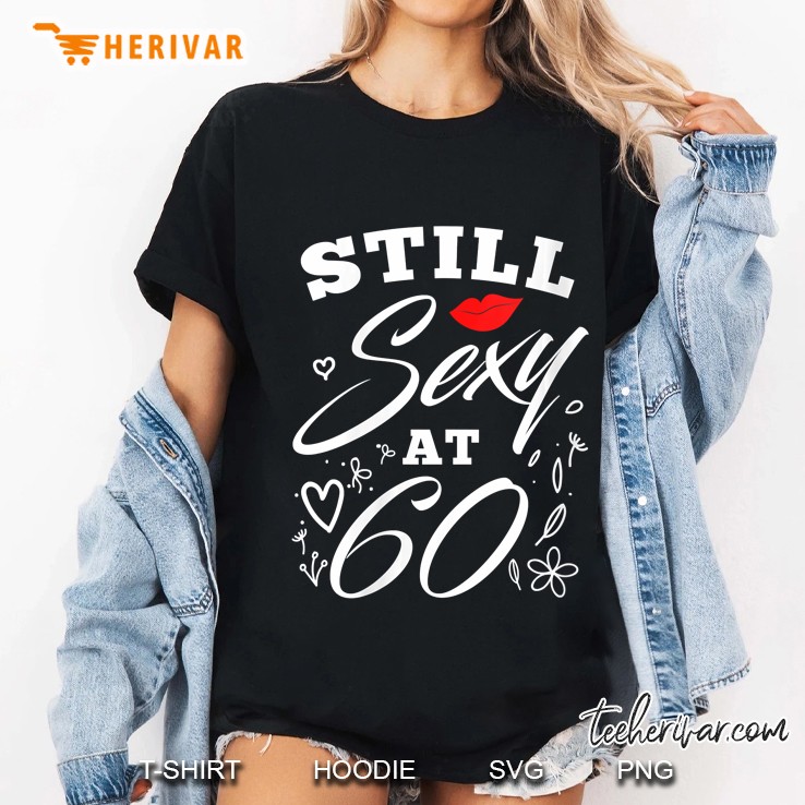 Womens Still Sexy At 60 Sixty 60Th Birthday Gift Ladies Tee