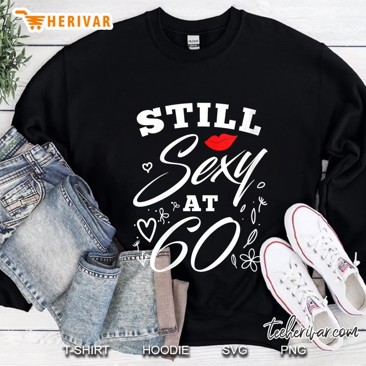 Womens Still Sexy At 60 Sixty 60Th Birthday Gift Sweatshirt