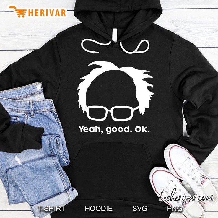 Yeah Good Ok Bernie Sander Funny Meme Hoodie