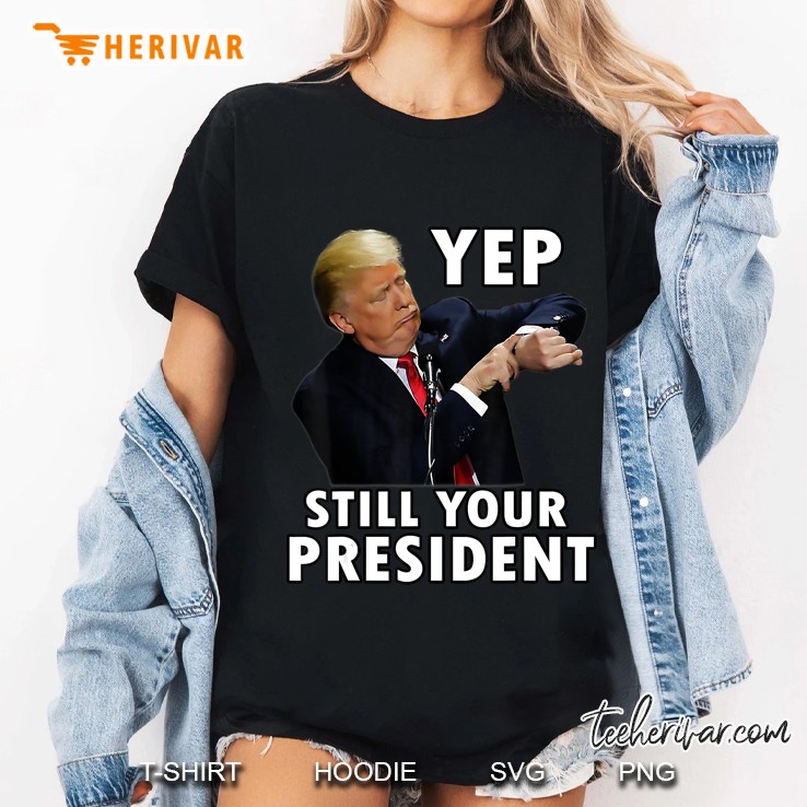 Yep Still Your President Funny Donald Trump Gift Hoodie