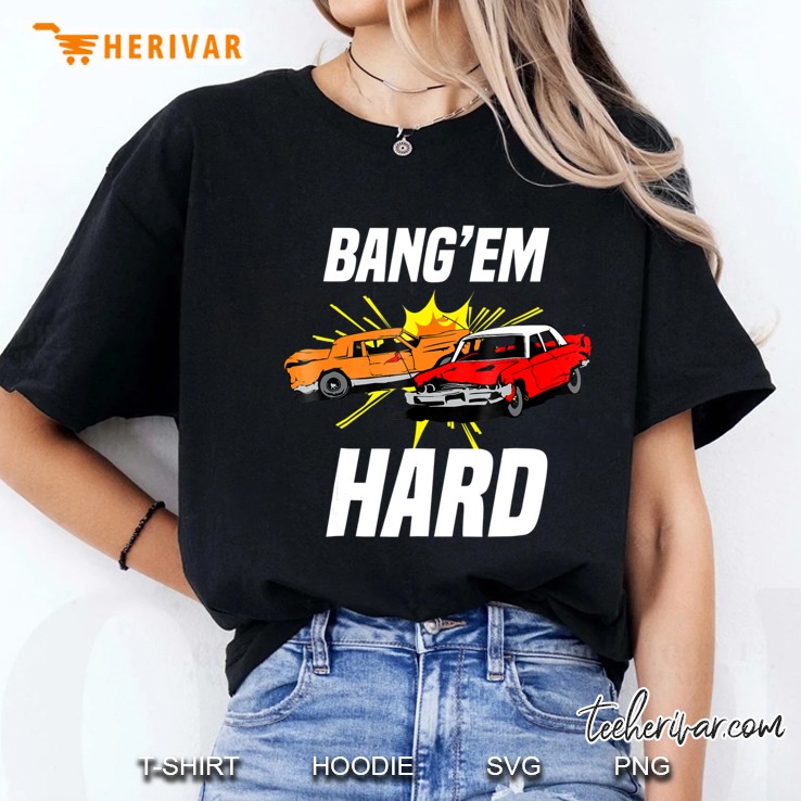 Bang Em Hard Demo Car - Funny Demolition Joke Hoodie