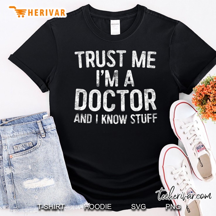 Trust Me I'm A Doctor And I Know Stuff Shirt