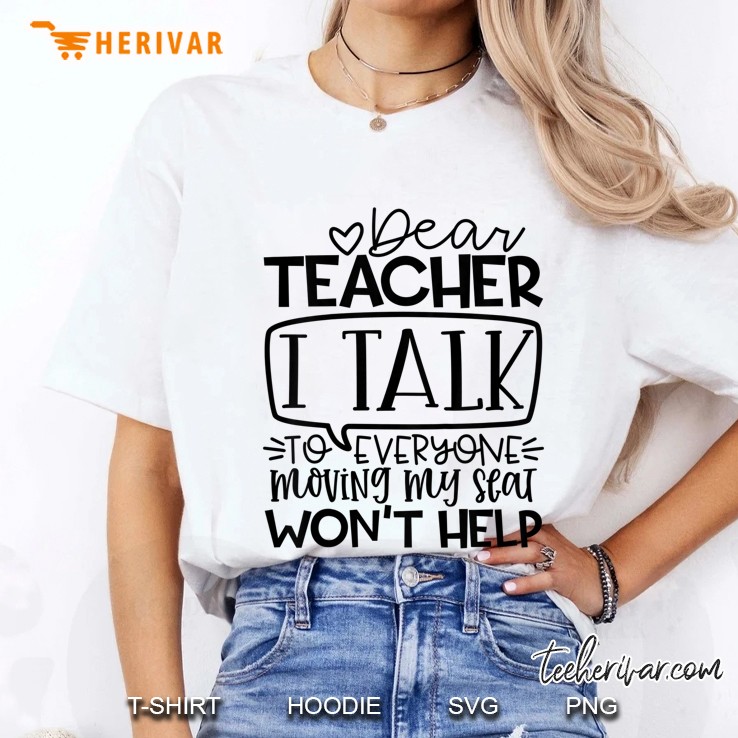 Kids Kids Dear Teacher I Talk To Everyone So Moving My Seat Gift Ladies Tee