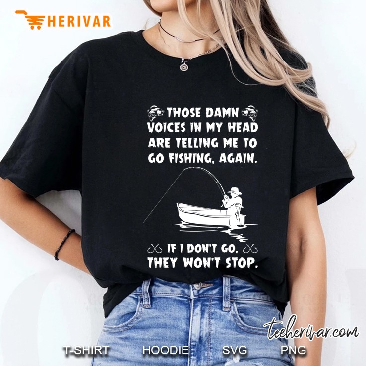 Those Damn Voices In My Head Are Telling Me To Go Fishing Again If I Don’T Go They Won’T Stop Front Version Ladies Tee