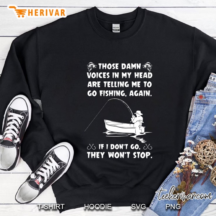 Those Damn Voices In My Head Are Telling Me To Go Fishing Again If I Don’T Go They Won’T Stop Front Version Sweatshirt