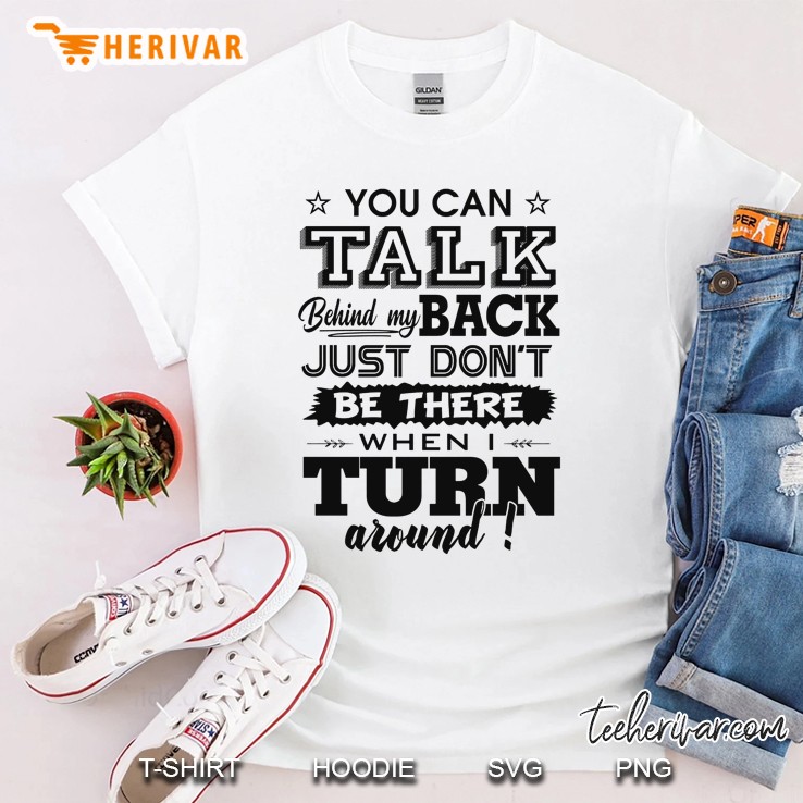 You Can Talk Behind My Back Just Don’t Be There When I Turn Around Version 2 Shirt