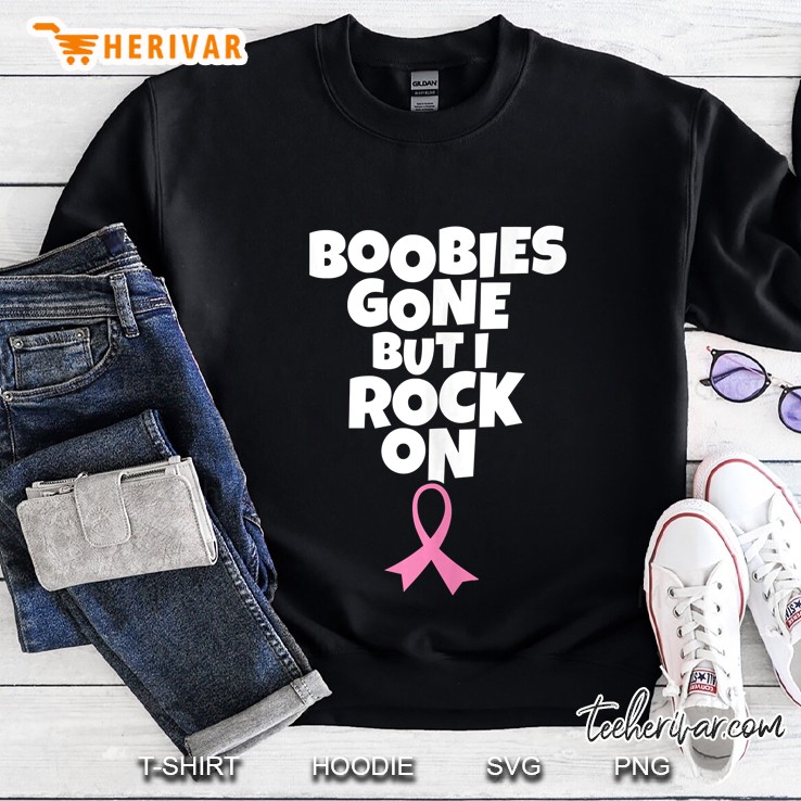 Boobies Gone But I Rock On Funny Breast Cancer Mastectomy Sweatshirt