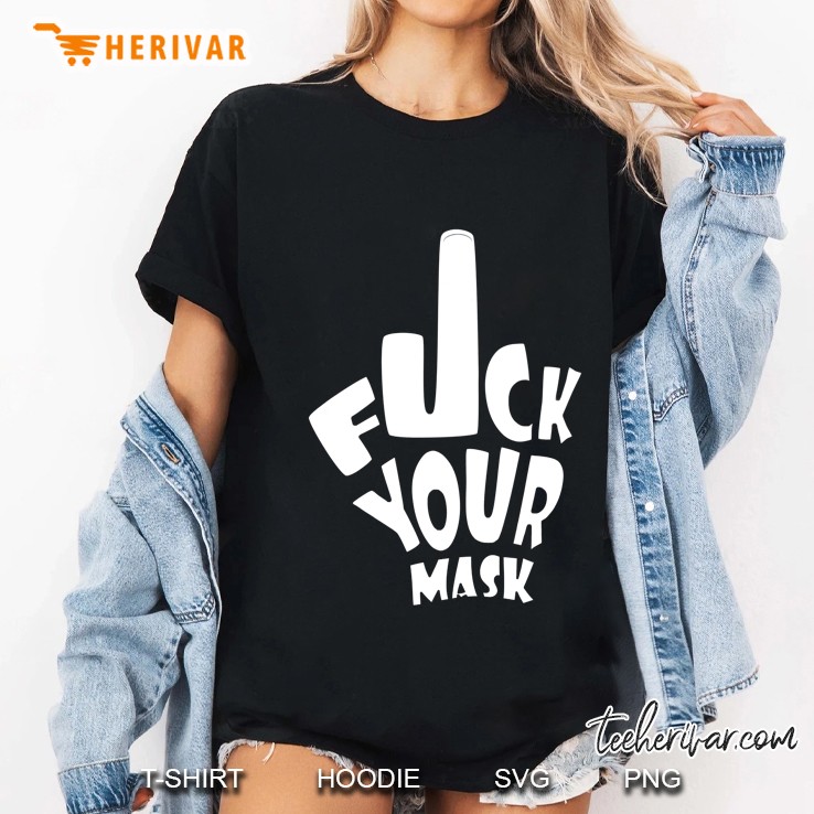Fuck Your Mask Funny Meme Trend Gift Ladies Tee