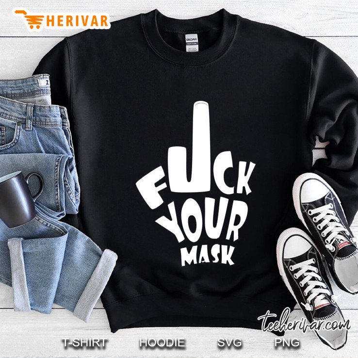Fuck Your Mask Funny Meme Trend Gift Sweatshirt