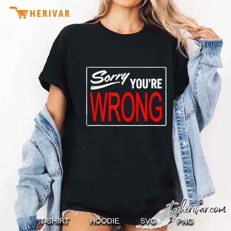 Funny Awesome Sorry, You're Wrong Hoodie