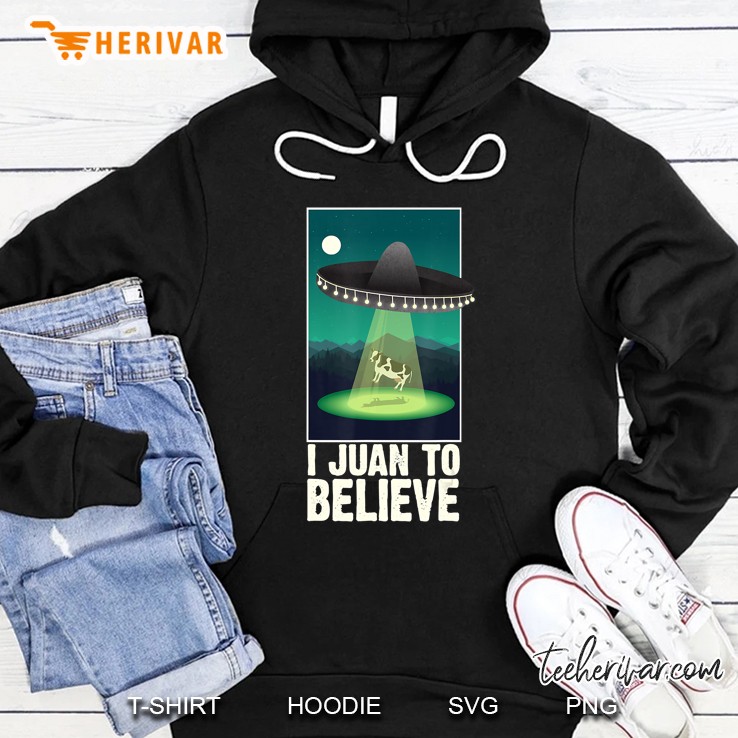 I Juan To Believe Ufo Space Shirt Hoodie