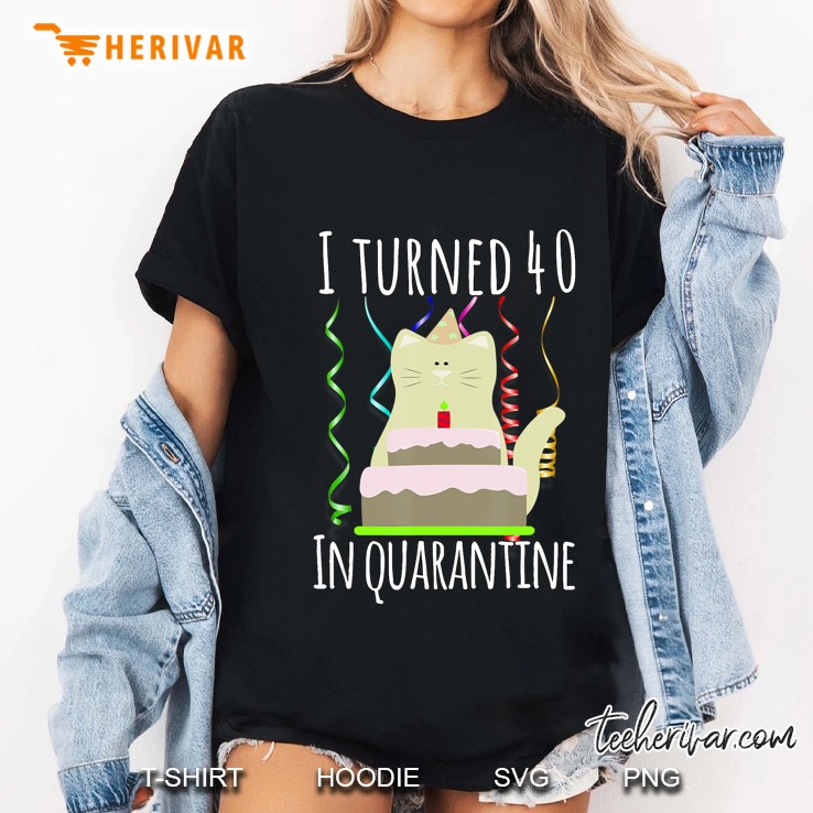 I Turned 40 In Quarantine 40Th Birthday Gift Hoodie