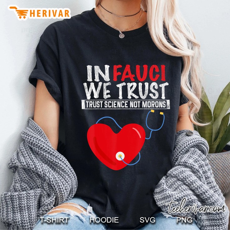 In Fauci We Trust Trust Science Not Morons Funny Nurse Hoodie