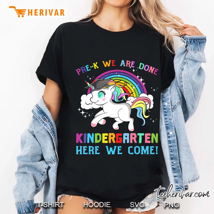 Pre-K We Are Done Kindergarten Here We Come Unicorn Tshirt Hoodie