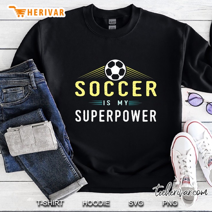Soccer Is My Superpower Cool Soccer Player Tshirt Gift Sweatshirt