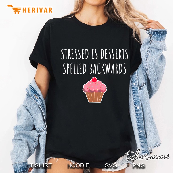 Stressed Is Desserts Spelled Backwards Shirt - Cake Ladies Tee