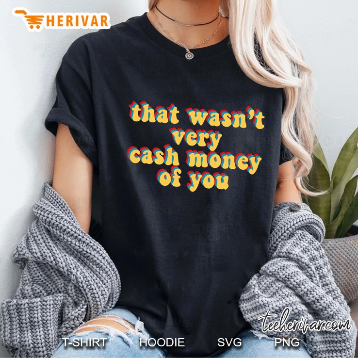 That Wasn't Very Cash Money Of You Novelty Meme Hoodie