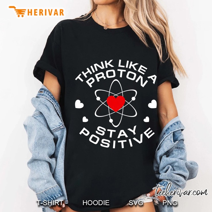 Think Like A Proton And Stay Positive Humor Saying Science Hoodie