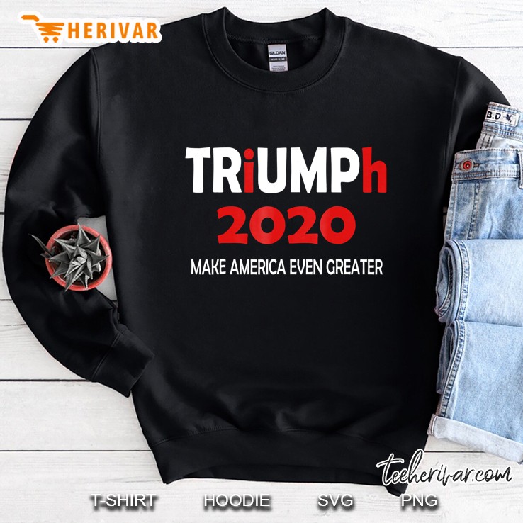 Trump 2020 Triumph 2020 Make America Greater Sweatshirt