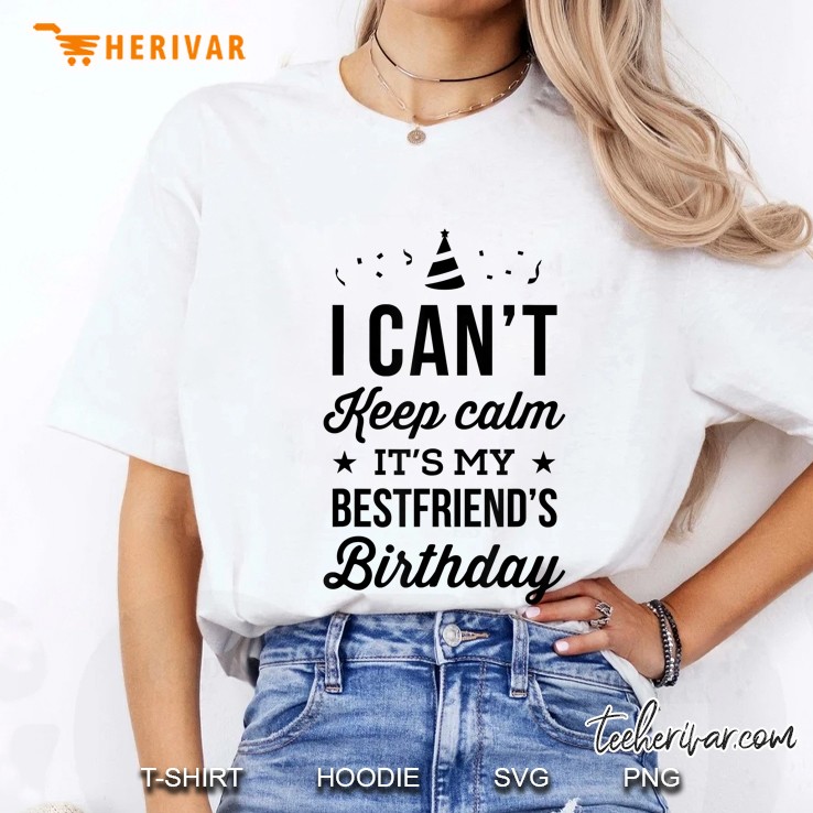 I Can't Keep Calm It's My Best Friend's Birthday Hoodie