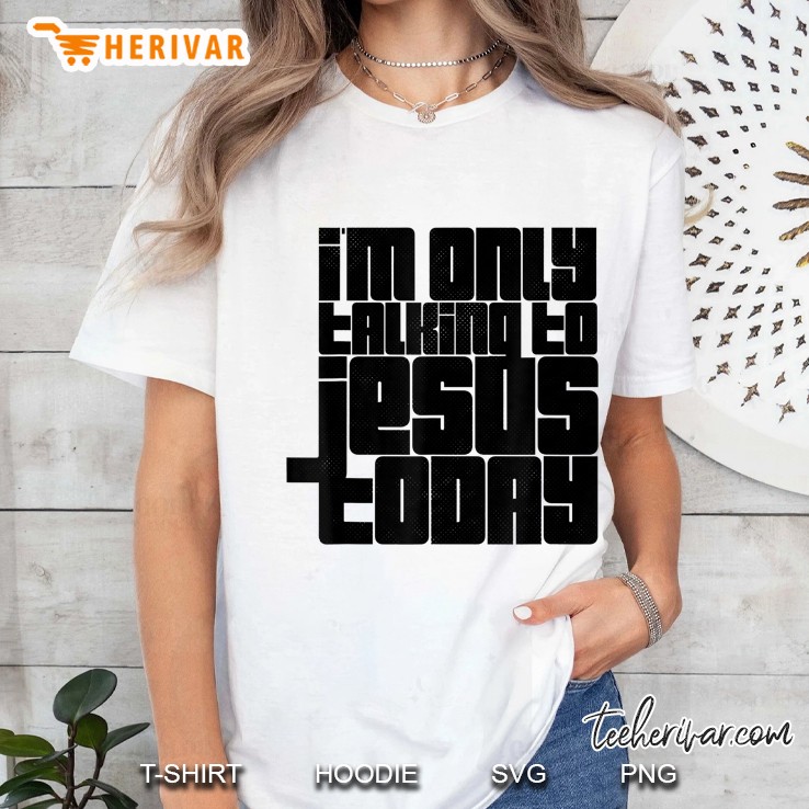 I'm Only Talking To Jesus Today Christians Gift Hoodie